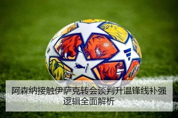 阿森纳接触伊萨克转会谈判升温锋线补强逻辑全面解析
